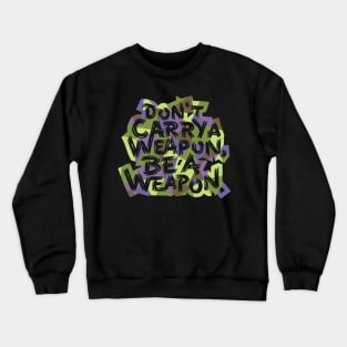 Be a Weapon Crewneck Sweatshirt